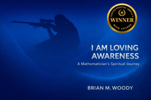 I Am Loving Awareness by Brian M. Woody award-winning spirituality book on oneness, mindfulness, gratitude, and the connection between science and spirituality